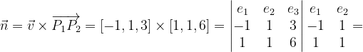 \dpi{120} \vec{n}=\vec{v}\times \overrightarrow{P_{1}P_{2}}=\left [ -1,1,3 \right ]\times \left [ 1,1,6 \right ]=\begin{vmatrix} e_{1} & e_{2} &e_{3} \\ -1 & 1 & 3\\ 1 & 1 & 6 \end{vmatrix}\begin{matrix} e_{1} & e_{2}\\ -1 &1 \\ 1 &1 \end{matrix}=